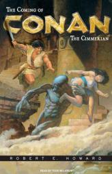 The Coming of Conan the Cimmerian: The Original Adventures of the Greatest Sword and Sorcery Hero of All Time! (Conan of Cimmeria) by Robert E. Howard Paperback Book