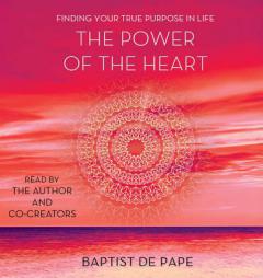The Power of the Heart: Finding Your True Purpose in Life by Baptist De Pape Paperback Book