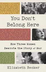 You Don't Belong Here: How Three Women Rewrote the Story of War by Elizabeth Becker Paperback Book
