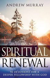 Spiritual Renewal: 90 Devotions for a Deeper Fellowship with God by Andrew Murray Paperback Book