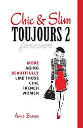 Chic & Slim Toujours 2: More Aging Beautifully Like Those Chic French Women by Anne Barone Paperback Book