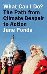 What Can I Do?: The Path from Climate Despair to Action by Jane Fonda Paperback Book