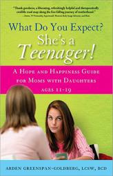 What Do You Expect? She's a Teenager!: A Hope and Happiness Guide for Moms with Daughters Ages 11 19 by Arden Greenspan-Goldberg Paperback Book