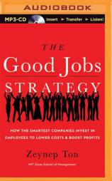 The Good Jobs Strategy: How the Smartest Companies Invest in Employees to Lower Costs and Boost Profits by Zeynep Ton Paperback Book