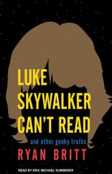 Luke Skywalker Can't Read: And Other Geeky Truths by Ryan Britt Paperback Book