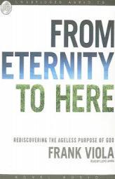 From Eternity to Here: Rediscovering the Ageless Purpose of God by Frank Viola Paperback Book