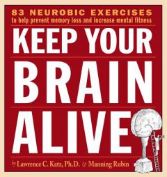 Keep Your Brain Alive: Neurobic Exercises to Help Prevent Memory Loss and Increase Mental Fitness by Lawrence C. Katz Paperback Book