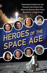 Heroes of the Space Age: Incredible Stories of the Famous and Forgotten Men and Women Who Took Humanity to the Stars by Rod Pyle Paperback Book