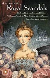 A Treasury of Royal Scandals: The Shocking True Stories History's Wickedest, Weirdest, Most Wanton Kings, Queens, Tsars, Popes, and Emperors by Michael Farquhar Paperback Book