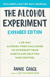 The Alcohol Experiment: Expanded Edition: A 30-Day, Alcohol-Free Challenge To Interrupt Your Habits and Help You Take Control by Annie Grace Paperback Book