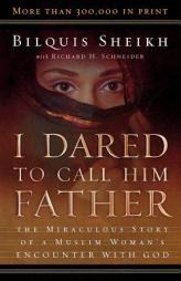 I Dared to Call Him Father: The Miraculous Story of a Muslim Woman's Encounter with God by Bilquis Sheikh Paperback Book