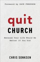 Quit Church: Because Your Life Would Be Better If You Did by Chris Sonksen Paperback Book