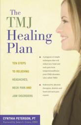 The TMJ Healing Plan: Ten Steps to Relieving Headaches, Neck Pain and Jaw Disorders by Cynthia Peterson Paperback Book