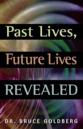 Past Lives, Future Lives Revealed by Bruce Goldberg Paperback Book