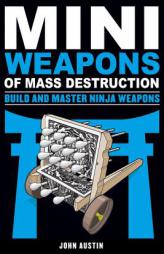 Mini Weapons of Mass Destruction: Build and Master Ninja Weapons by John Austin Paperback Book