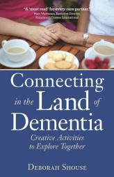 Connecting in the Land of Dementia: Creative Activities for Caregivers by Deborah Shouse Paperback Book