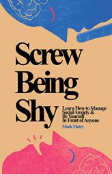 Screw Being Shy: Learn How to Manage Social Anxiety and Be Yourself in Front of Anyone by Mark Metry Paperback Book