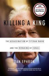Killing a King: The Assassination of Yitzhak Rabin and the Remaking of Israel by Dan Ephron Paperback Book
