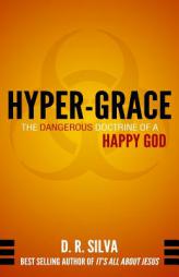 Hyper-Grace: The Dangerous Doctrine of a Happy God by D. R. Silva Paperback Book