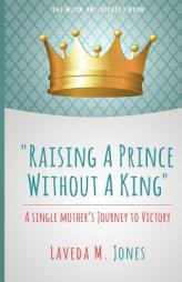 Raising A Prince Without A King: A Single Mother's Journey To Victory by Laveda M. Jones Paperback Book