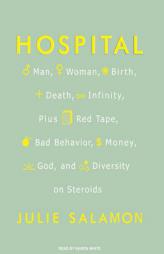 Hospital: Man, Woman, Birth, Death, Infinity, Plus Red Tape, Bad Behavior, Money, God, and Diversity on Steroids by Julie Salamon Paperback Book