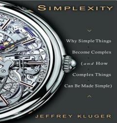 Simplexity: Why Simple Things Become Complex (and How Complex Things Can Be Made Simple) by Jeffrey Kluger Paperback Book