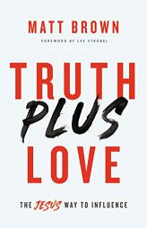 Truth Plus Love: The Jesus Way to Influence by Matt Brown Paperback Book