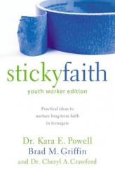 Sticky Faith, Youth Worker Edition: Practical Ideas to Nurture Long-Term Faith in Teenagers by Kara E. Powell Paperback Book