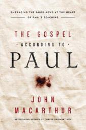 The Gospel According to Paul: Embracing the Good News at the Heart of Paul's Teachings by John F. MacArthur Paperback Book