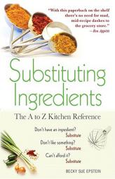 Substituting Ingredients: The A to Z Kitchen Reference by Becky Sue Epstein Paperback Book