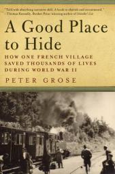 A Good Place to Hide: How One French Community Saved Thousands of Lives in World War II by Peter Grose Paperback Book