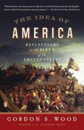 The Idea of America: Reflections on the Birth of the United States by Gordon S. Wood Paperback Book