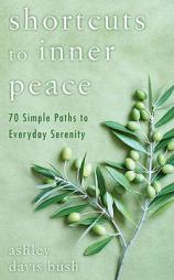 Shortcuts to Inner Peace: 70 Simple Paths to Everyday Serenity by Ashley Davis Bush Paperback Book
