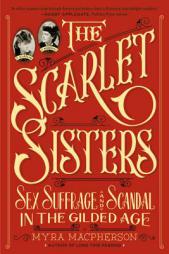 The Scarlet Sisters: Sex, Suffrage, and Scandal in the Gilded Age by Myra MacPherson Paperback Book