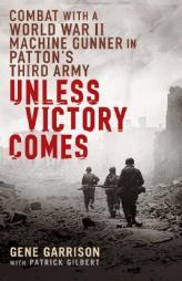 Unless Victory Comes: Combat With a  World War II Machine Gunner in Patton's Third Army by Gene Garrison Paperback Book
