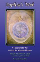 Sophia's Web: A Passionate Call to Heal Our Wounded Nature by Burl Benson Hall Paperback Book