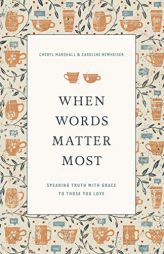 When Words Matter Most: Speaking Truth with Grace to Those You Love by Cheryl Marshall Paperback Book