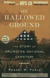 On Hallowed Ground: The Story of Arlington National Cemetery by Robert M. Poole Paperback Book