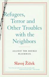 Refugees, Terror and Other Troubles with the Neighbors: Against the Double Blackmail by Slavoj Zizek Paperback Book