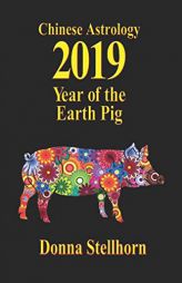 Chinese Astrology: 2019 Year of the Earth Pig by Donna Stellhorn Paperback Book