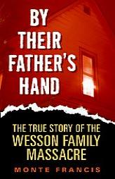 By Their Father's Hand: The True Story of the Wesson Family Massacre by Monte Francis Paperback Book