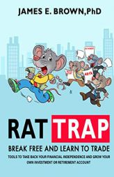 RAT TRAP: Tools to take back your financial independence and grow your own investment or retirement account by Phd James E. Brown Paperback Book