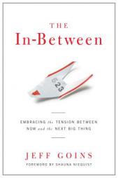 The In-Between: Embracing the Tension Between Now and the Next Big Thing by Jeff Goins Paperback Book