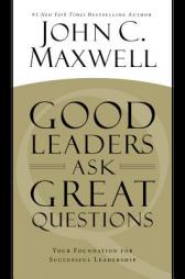 Good Leaders Ask Great Questions: Your Foundation for Successful Leadership by John C. Maxwell Paperback Book