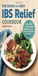 The Quick & Easy IBS Relief Cookbook: Over 120 Low-FODMAP Recipes to Soothe Irritable Bowel Syndrome Symptoms by Karen Frazier Paperback Book