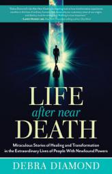 Life After Near Death: Miraculous Stories of Healing and Transformation in the Extraordinary Lives of People with Newfound Powers by Debra Diamond Paperback Book