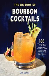 The Big Book of Bourbon Cocktails: 100 Timeless, Creative & Tempting Recipes by Amy Zavatto Paperback Book