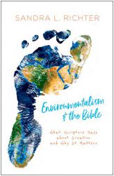 Environmentalism and the Bible: What Scripture Says about Creation and Why It Matters by Sandra Richter Paperback Book