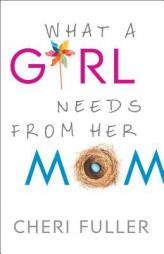 What a Girl Needs from Her Mom by Cheri Fuller Paperback Book