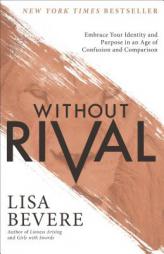 Without Rival: Embrace Your Identity and Purpose in an Age of Confusion and Comparison by Lisa Bevere Paperback Book